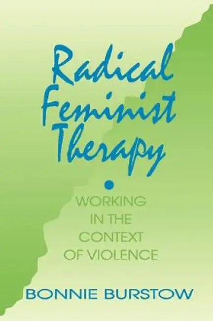 Radical Feminist Therapy: Working in the Context of Violence by Bonnie Burstow