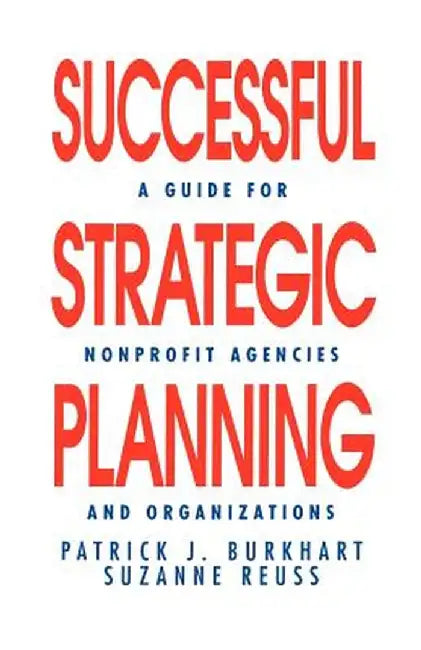 Successful Strategic Planning: A Guide for Nonprofit Agencies and Organizations by Patrick J. Burkhart