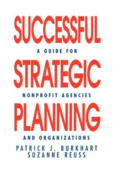 Successful Strategic Planning: A Guide for Nonprofit Agencies and Organizations by Patrick J. Burkhart
