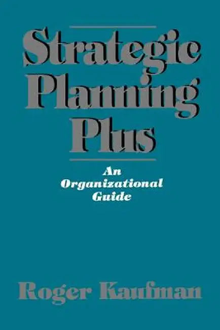 Strategic Planning Plus: An Organizational Guide by Roger A. Kaufman