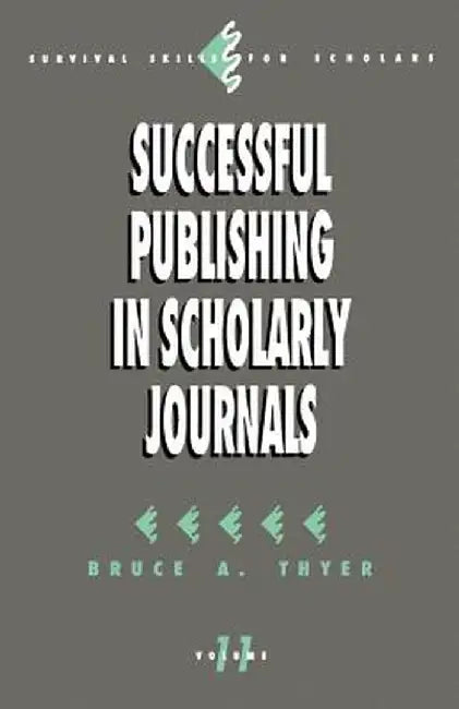 Successful Publishing in Scholarly Journals by Bruce A. Thyer