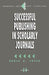 Successful Publishing in Scholarly Journals by Bruce A. Thyer