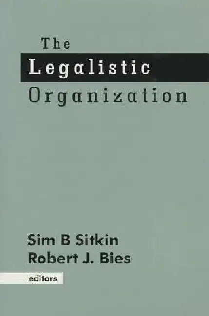 The Legalistic Organization by Sim B. Sitkin, Robert J. Bies