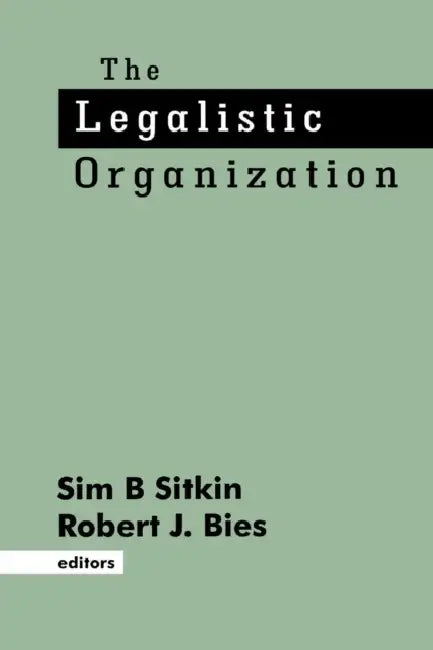 The Legalistic Organization by Sim B. Sitkin, Robert J. Bies