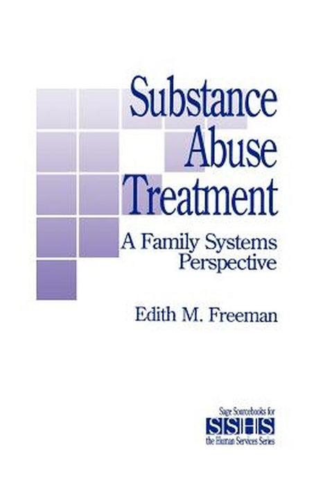 Substance Abuse Treatment: A Family Systems Perspective by Edith M. Freeman