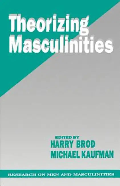 Theorizing Masculinities by Men's Studies Association (U S )