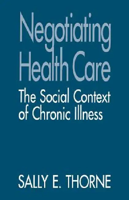Negotiating Health Care: The Social Context of Chronic Illness by Sally E. Thorne