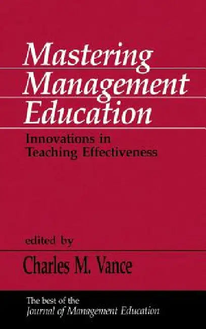 Mastering Management Education: Innovations in Teaching Effectiveness by Charles Vance