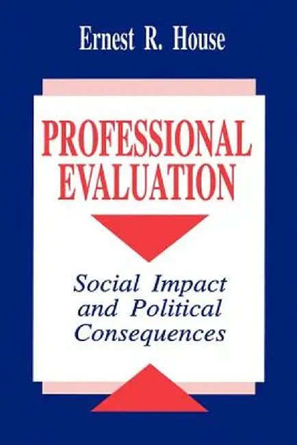Professional Evaluation: Social Impact and Political Consequences by Ernest R. House
