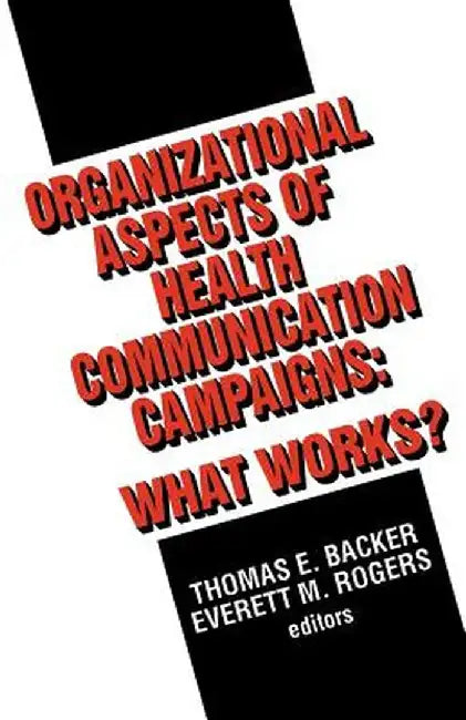 Organizational Aspects of Health Communication Campaigns: What Works? by Thomas E. Backer