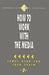 How to Work with the Media by James A. Fox