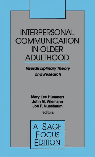 Interpersonal Communication in Older Adulthood: Interdisciplinary Theory and Research by Mary Lee Hummert, John M. Wiemann, John F. Nussbaum