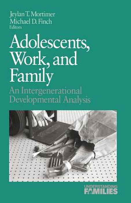 Adolescents, Work, and Family: An Intergenerational Developmental Analysis by Mortimer