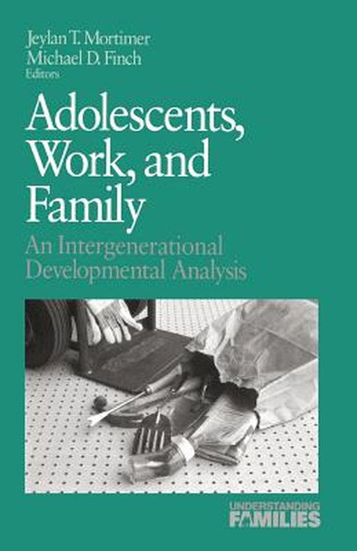 Adolescents, Work, and Family: An Intergenerational Developmental Analysis by Mortimer