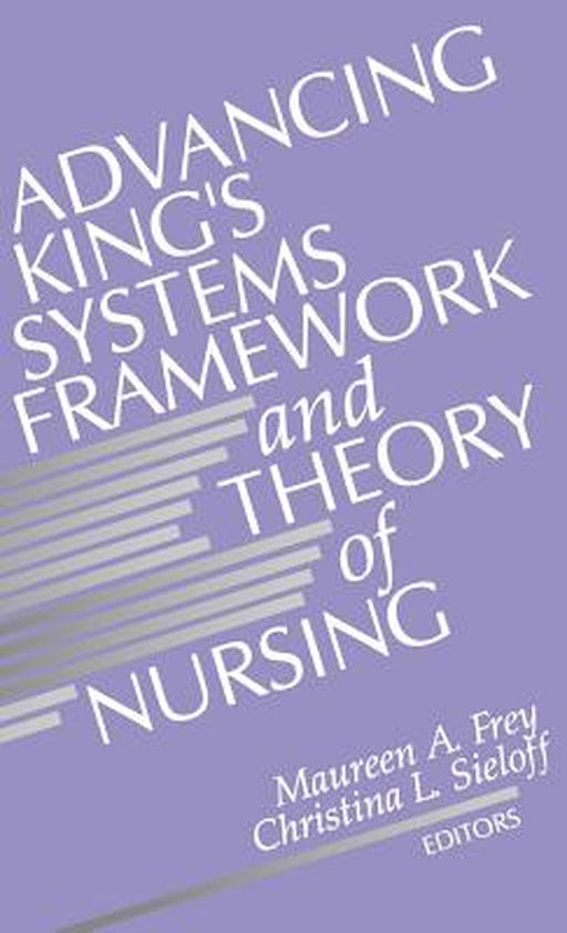 Advancing King's Systems Framework and Theory of Nursing by Maureen A. Frey