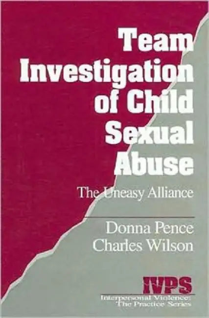 Team Investigation of Child Sexual Abuse: The Uneasy Alliance by Donna