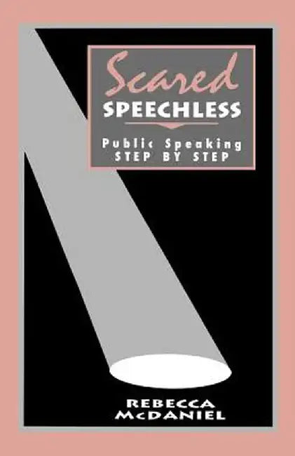 Scared Speechless: Public Speaking Step by Step by Rebecca McDaniel