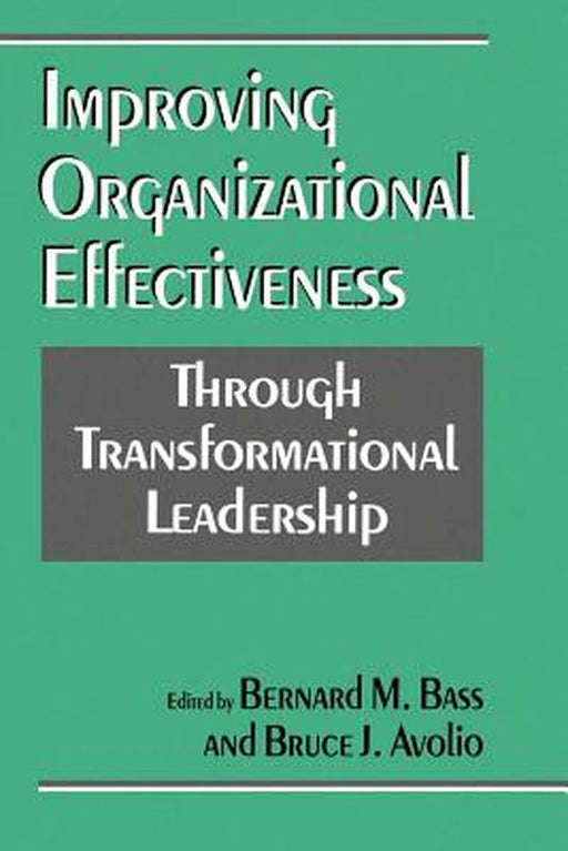 Improving Organizational Effectiveness Through Transformational Leadership by Bruce J. Avolio