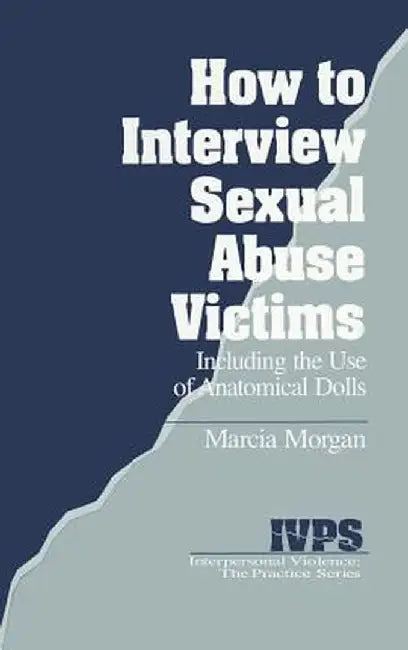 How to Interview Sexual Abuse Victims: Including the Use of Anatomical Dolls by Marcia K. Morgan