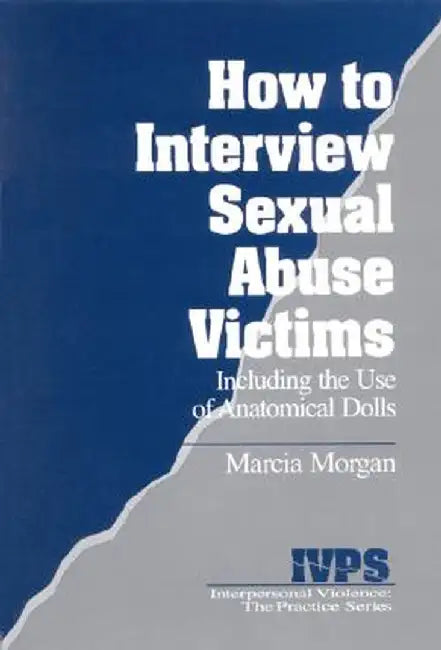 How to Interview Sexual Abuse Victims: Including the Use of Anatomical Dolls by Marcia Morgan