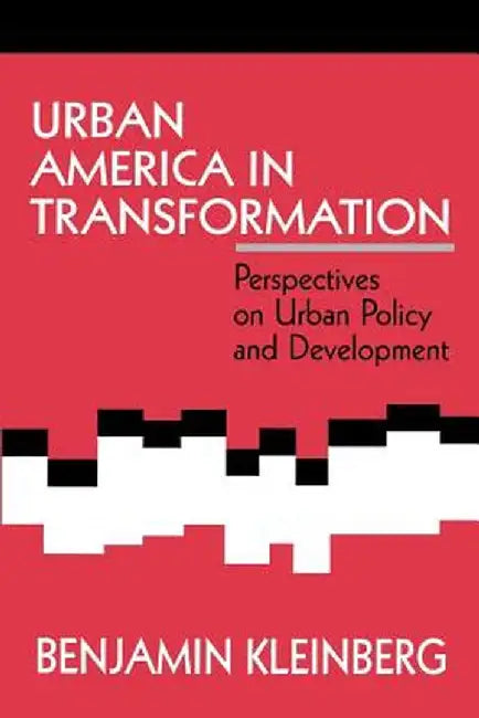Urban America in Transformation: Perspectives on Urban Policy and Development by Benjamin Kleinberg