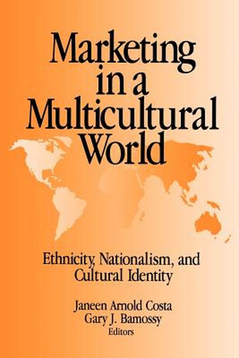 Marketing in a Multicultural World: Ethnicity, Nationalism, and Cultural Identity by Janeen A. Costa
