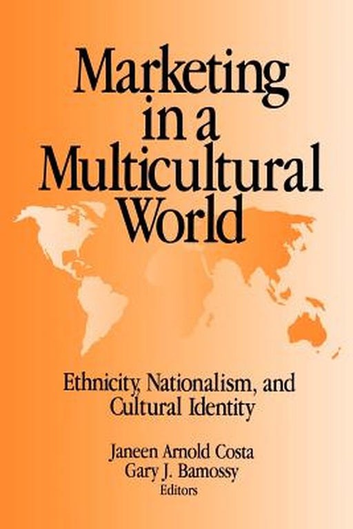 Marketing in a Multicultural World: Ethnicity, Nationalism, and Cultural Identity by Janeen A. Costa