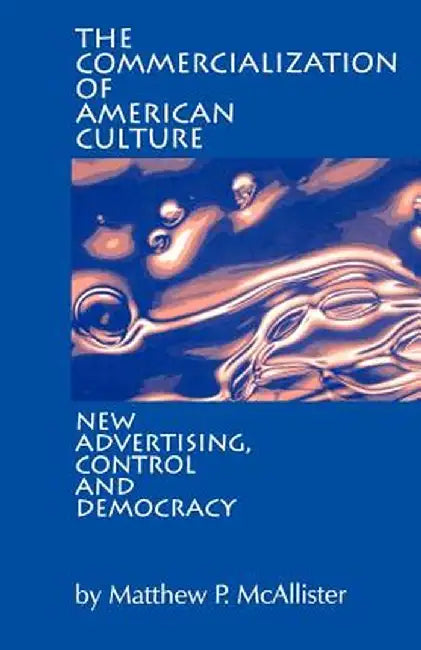 The Commercialization of American Culture by Matthew P. McAllister