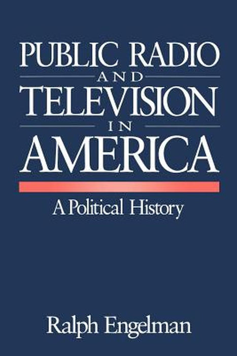 Public Radio and Television in America: A Political History by Ralph Engelman