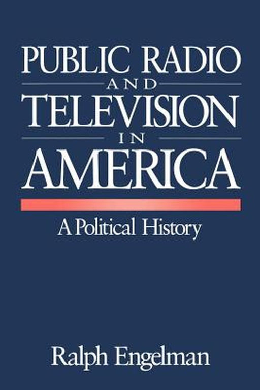 Public Radio and Television in America: A Political History by Ralph Engelman
