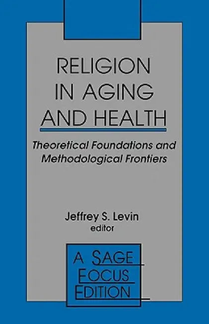 Religion in Aging and Health: Theoretical Foundations and Methodological Frontiers by Jeffrey S. Levin