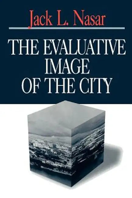 The Evaluative Image of the City by Jack L. Nasar