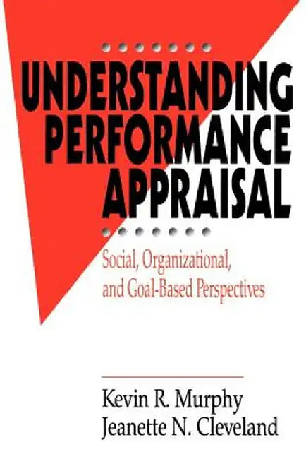 Understanding Performance Appraisal: Social, Organizational, and Goal-Based Perspectives by Kevin R. Murphy