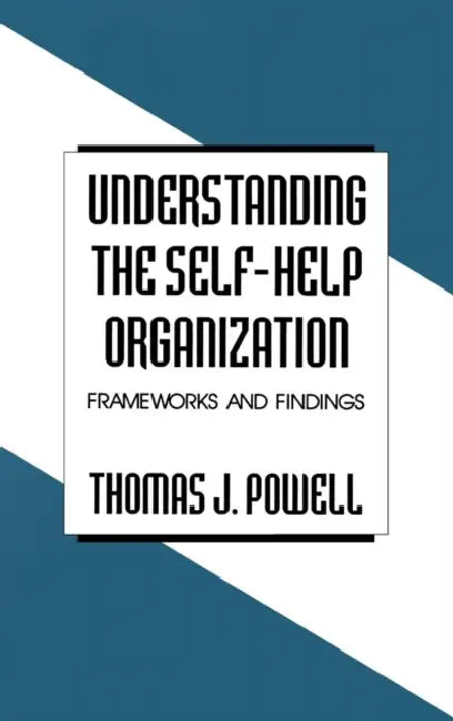 Understanding the Self-Help Organization: Frameworks and Findings by Thomas J. Powell