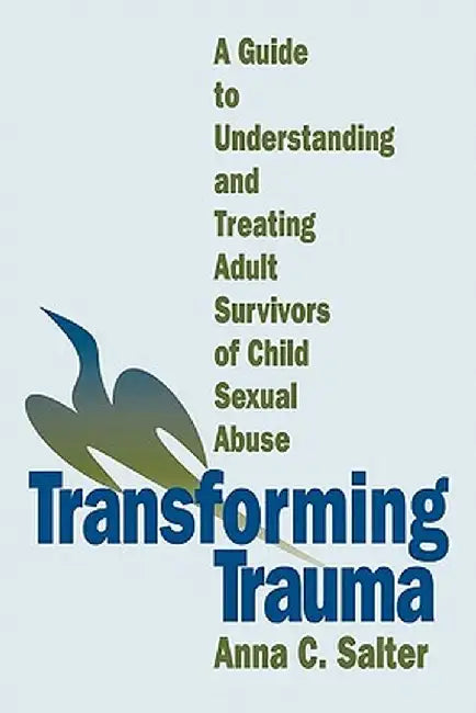 Transforming Trauma: A Guide to Understanding and Treating Adult Survivors of Child Sexual Abuse by Anna C. Salter