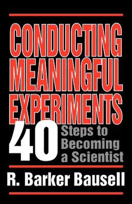 Conducting Meaningful Experiments: 40 Steps to Becoming a Scientist by R. Barker Bausell