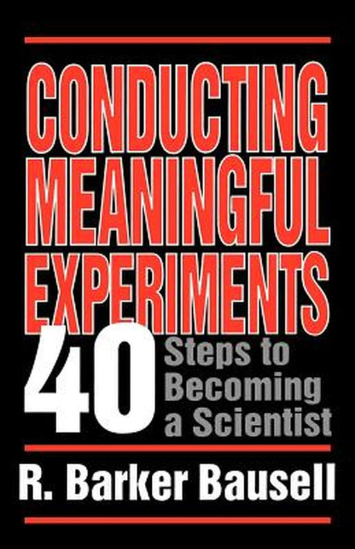 Conducting Meaningful Experiments: 40 Steps to Becoming a Scientist by R. Barker Bausell