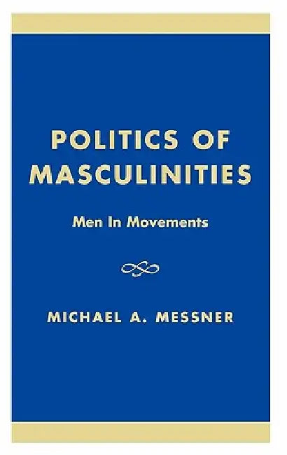 Politics of Masculinities: Men in Movements by Michael A. Messner