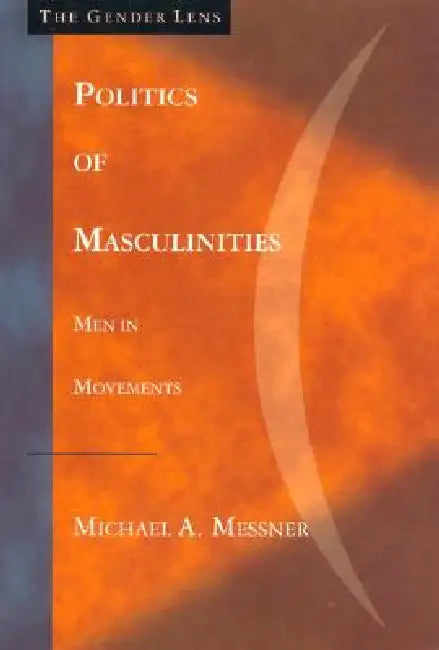 Politics of Masculinities: Men in Movements by Michael A. Messner