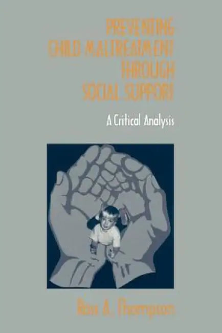 Preventing Child Maltreatment Through Social Support: A Critical Analysis by Ross A. Thompson