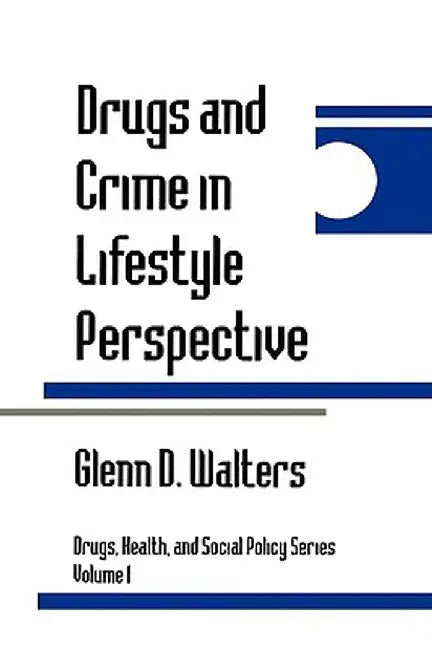 Drugs and Crime in Lifestyle Perspective by Glenn D. Walters
