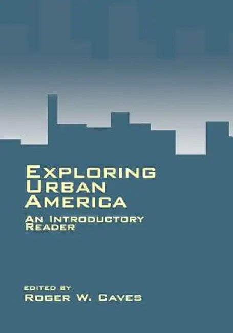 Exploring Urban America: An Introductory Reader by Roger W. Caves