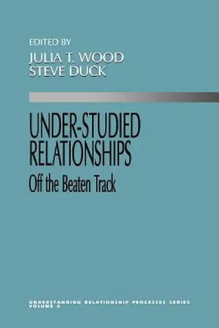 Under Studied Relationships: Off the Beaten Track by Julia T. Wood