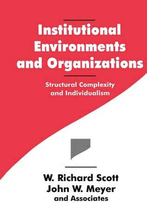Institutional Environments and Organizations: Structural Complexity and Individualism by W. Richard Scott