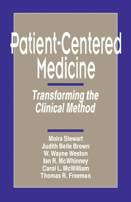 Patient-Centered Medicine: Transforming the Clinical Method by Moira A. Stewart, Judith Belle Brown, W. Wayne Weston