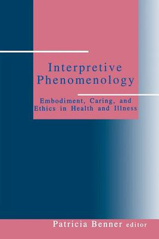 Interpretive Phenomenology: Embodiment, Caring, and Ethics in Health and Illness by Patricia Benner