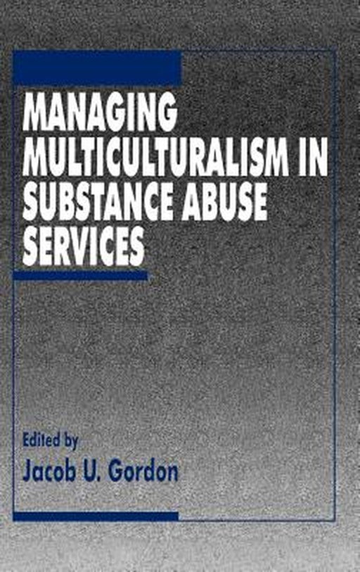 Managing Multiculturalism in Substance Abuse Services by Jacob U. Gordon