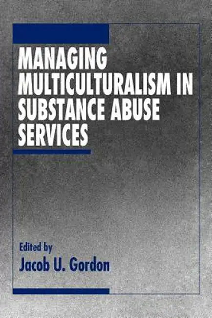 Managing Multiculturalism in Substance Abuse Services by Gordon