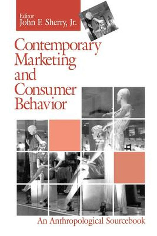 Contemporary Marketing and Consumer Behavior: An Anthropological Sourcebook by John, Jr. Sherry