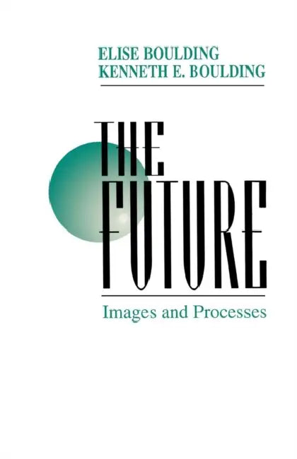 The Future: Images and Processes by Elise Boulding, Kenneth E. Boulding